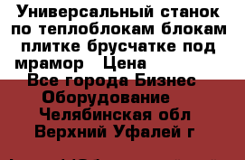 Универсальный станок по теплоблокам,блокам,плитке,брусчатке под мрамор › Цена ­ 450 000 - Все города Бизнес » Оборудование   . Челябинская обл.,Верхний Уфалей г.